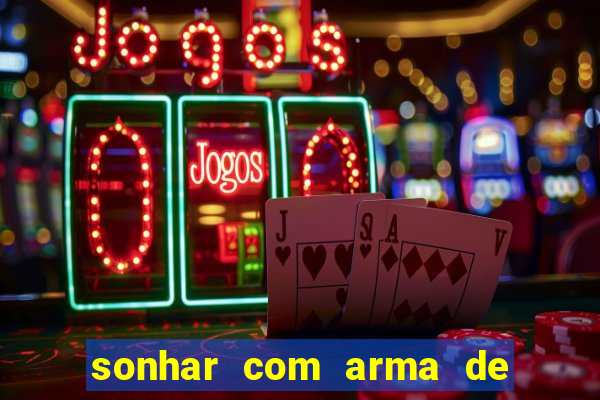 sonhar com arma de fogo no jogo do bicho